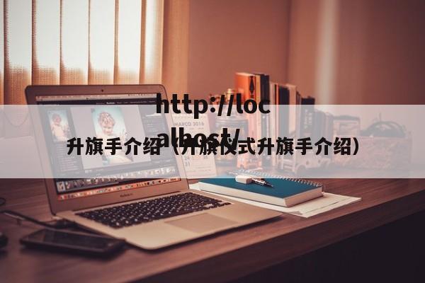 升旗手介绍(升旗仪式升旗手介绍)